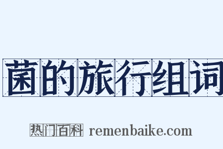 菌的旅行组词是什么意思的图片